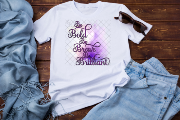 Be Bold Be Brave Be Brilliant PNG for Your Next Project